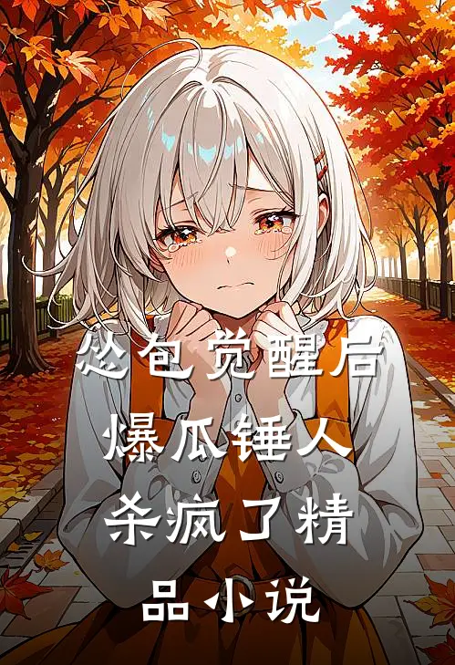 怂包觉醒后，爆瓜锤人杀疯了精品小说