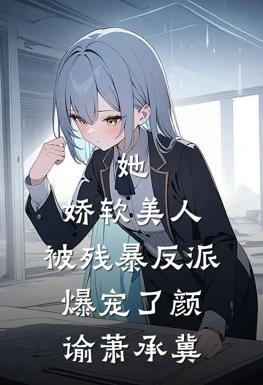 她，娇软美人，被残暴反派爆宠了颜谕萧承冀