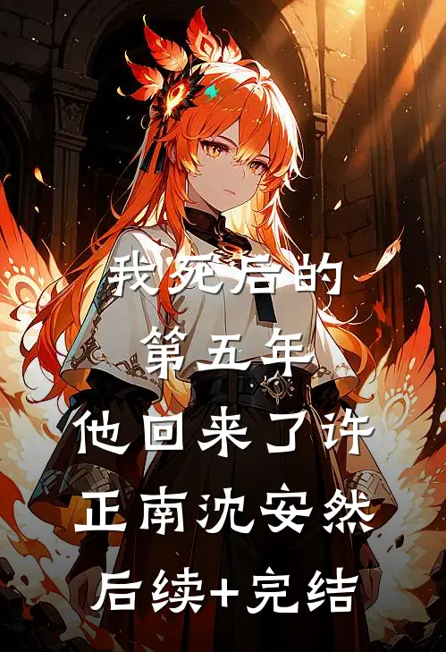 我死后的第五年，他回来了许正南沈安然后续+完结