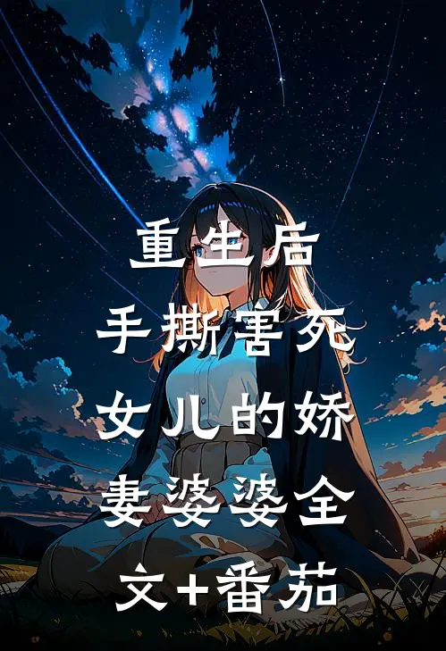 重生后，手撕害死女儿的娇妻婆婆全文+番茄