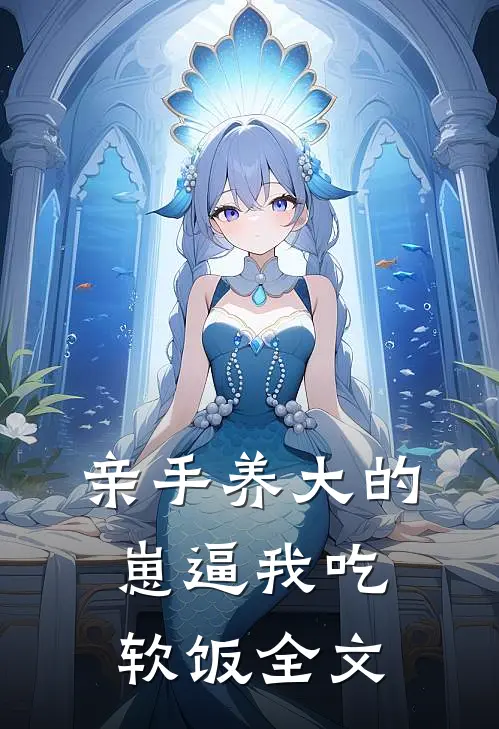 亲手养大的崽逼我吃软饭全文