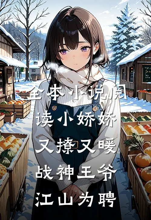 全本小说阅读小娇娇又撩又暖，战神王爷江山为聘