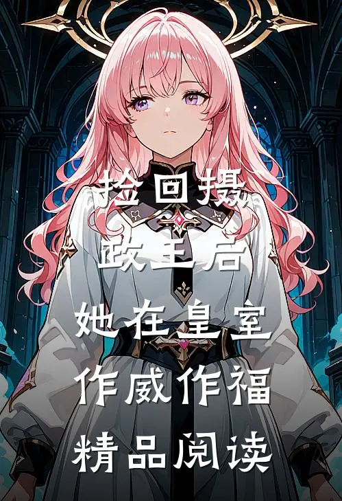 捡回摄政王后，她在皇室作威作福精品阅读