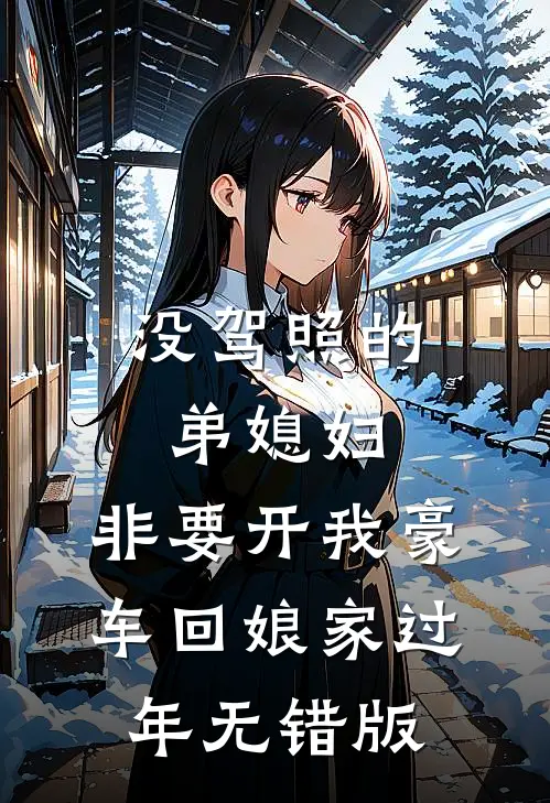 没驾照的弟媳妇，非要开我豪车回娘家过年无错版