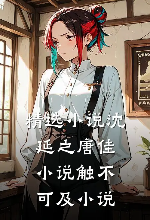 精选小说沈延之唐佳小说触不可及小说