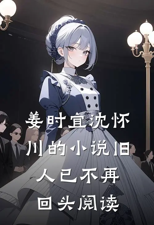 姜时宜沈怀川的小说旧人已不再回头阅读