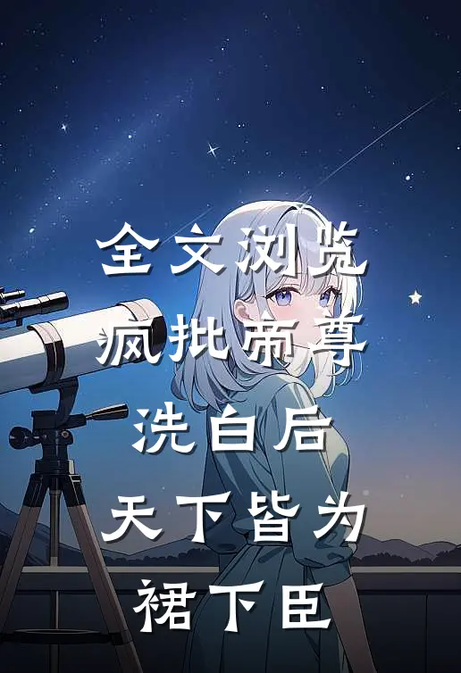 全文浏览疯批帝尊洗白后，天下皆为裙下臣