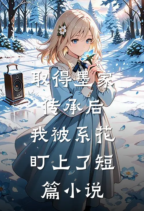 取得墨家传承后，我被系花盯上了短篇小说