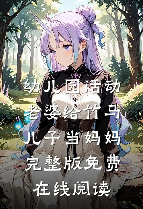 幼儿园活动，老婆给竹马儿子当妈妈完整版免费在线阅读