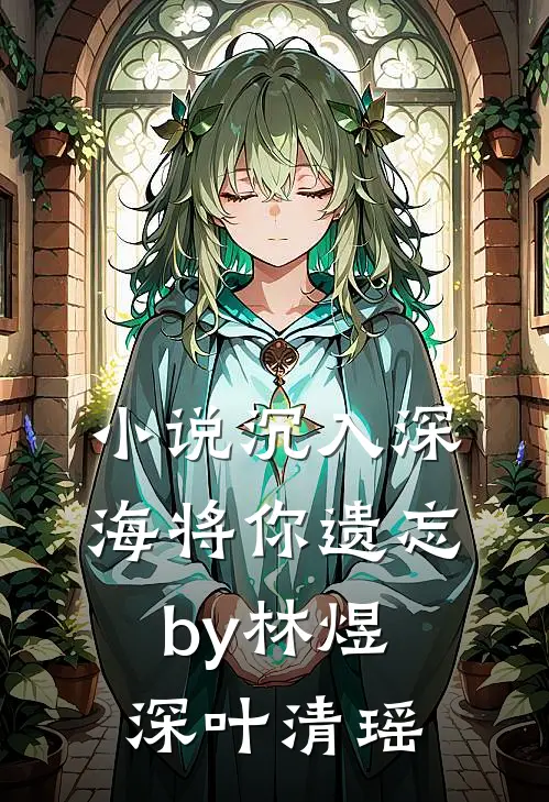 小说沉入深海将你遗忘by林煜深叶清瑶