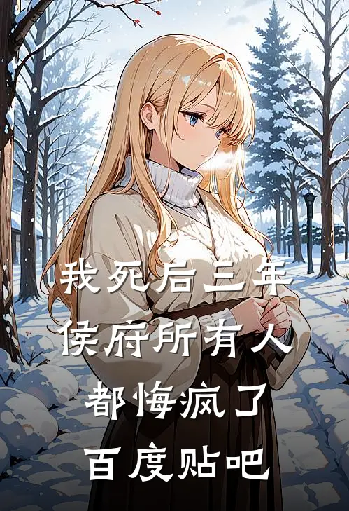 我死后三年，侯府所有人都悔疯了百度贴吧
