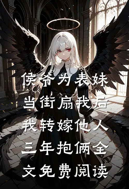 侯爷为表妹当街扇我后，我转嫁他人三年抱俩全文免费阅读