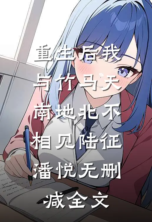 重生后我与竹马天南地北不相见陆征潘悦无删减全文