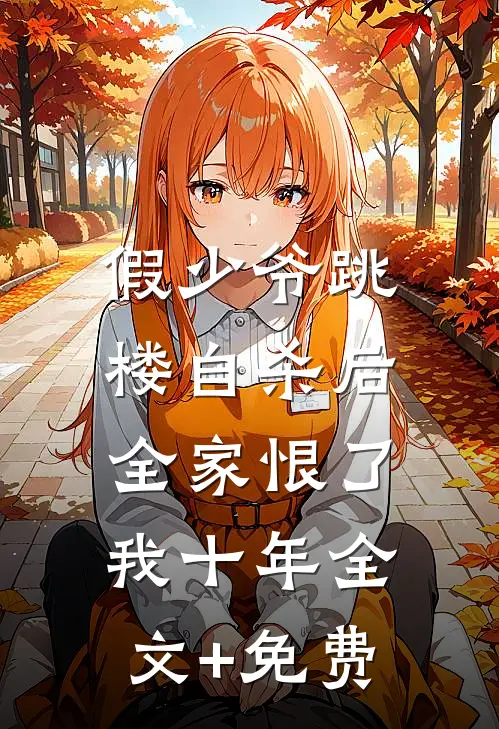 假少爷跳楼自杀后，全家恨了我十年全文+免费