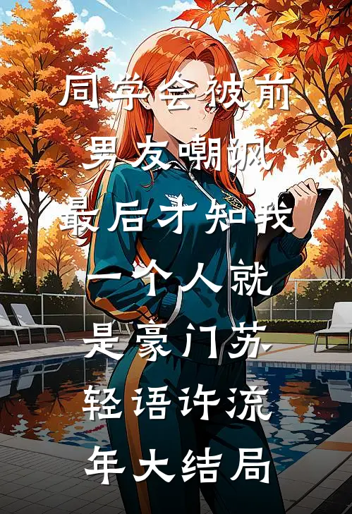 同学会被前男友嘲讽，最后才知我一个人就是豪门苏轻语许流年大结局