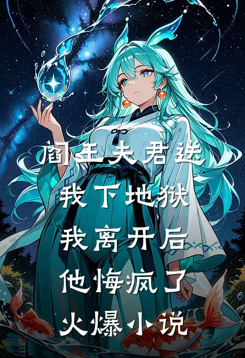 阎王夫君送我下地狱，我离开后他悔疯了火爆小说