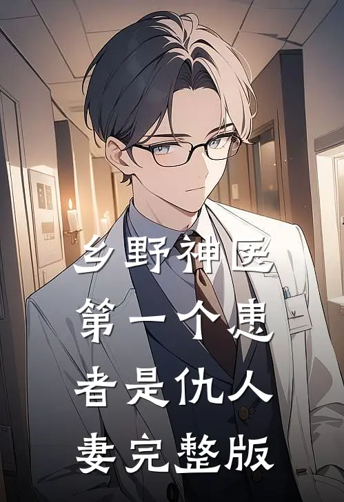 乡野神医：第一个患者是仇人妻完整版