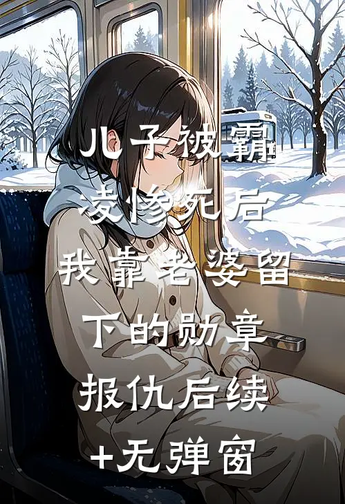 儿子被霸凌惨死后，我靠老婆留下的勋章报仇后续+无弹窗