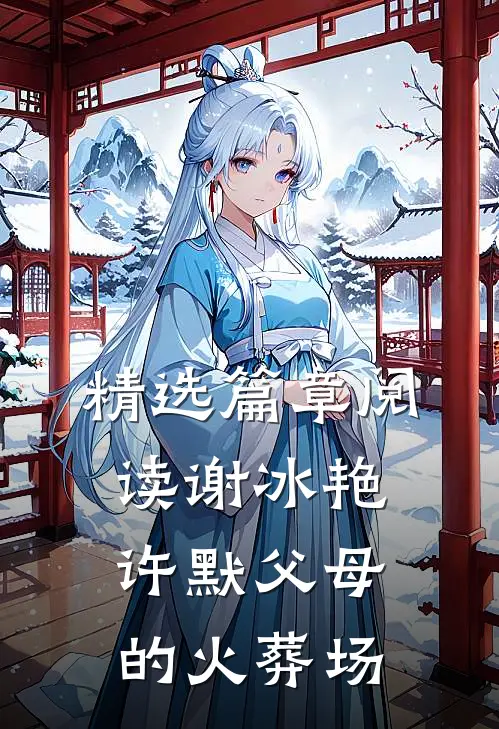 精选篇章阅读谢冰艳,许默父母的火葬场