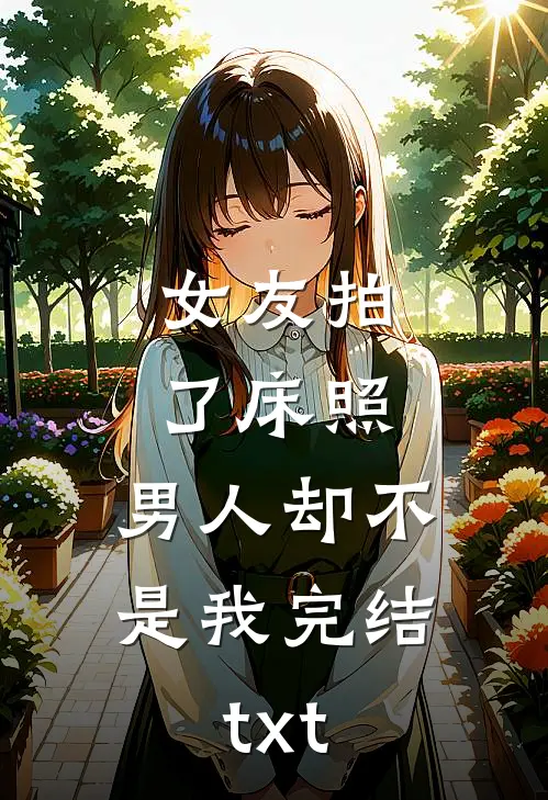 女友拍了床照，男人却不是我完结txt