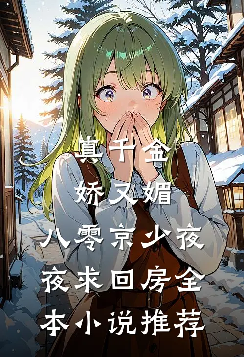 真千金娇又媚，八零京少夜夜求回房全本小说推荐