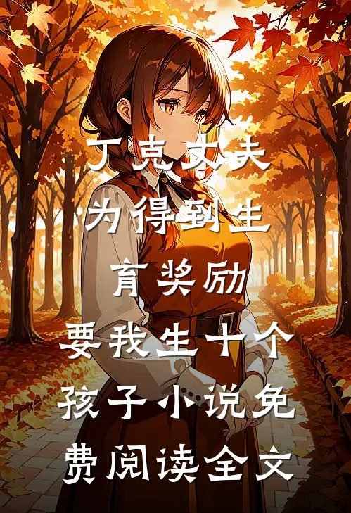 丁克丈夫为得到生育奖励，要我生十个孩子小说免费阅读全文