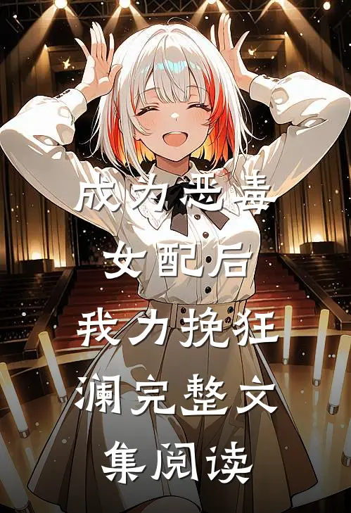 成为恶毒女配后，我力挽狂澜完整文集阅读