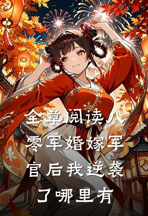 全章阅读八零军婚嫁军官后我逆袭了哪里有