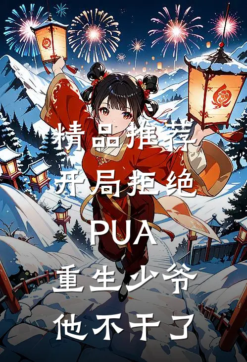 精品推荐开局拒绝PUA，重生少爷他不干了