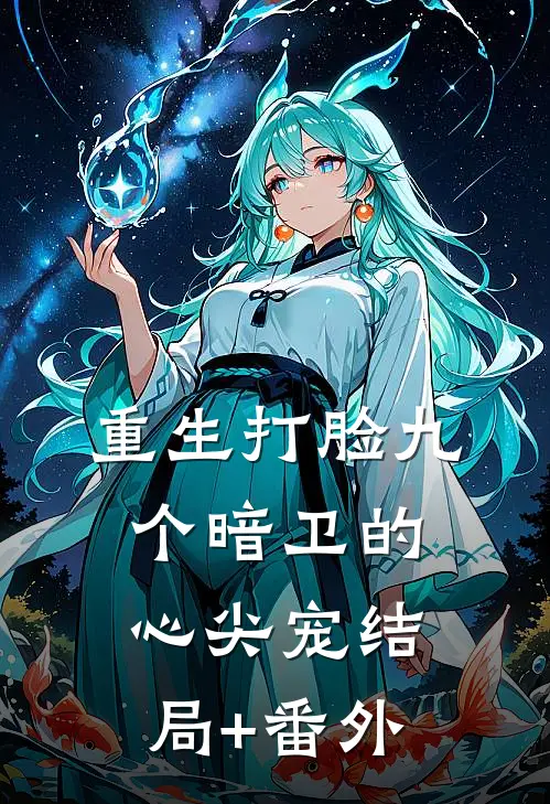 重生打脸九个暗卫的心尖宠结局+番外