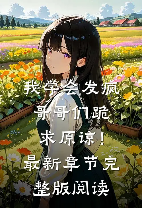 我学会发疯，哥哥们跪求原谅！最新章节完整版阅读
