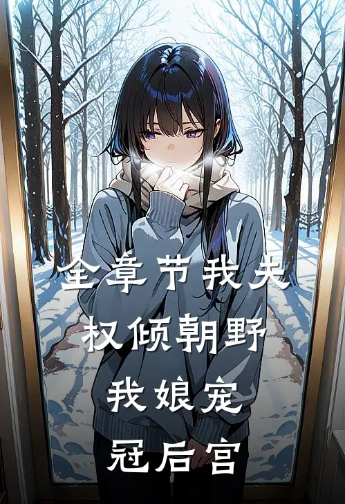全章节我夫权倾朝野，我娘宠冠后宫