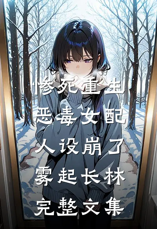 惨死重生,恶毒女配人设崩了 雾起长林完整文集