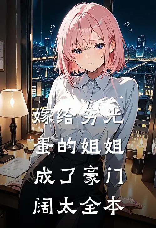 嫁给穷光蛋的姐姐成了豪门阔太全本