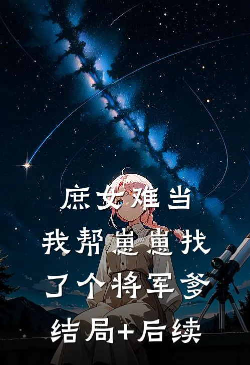 庶女难当：我帮崽崽找了个将军爹结局+后续
