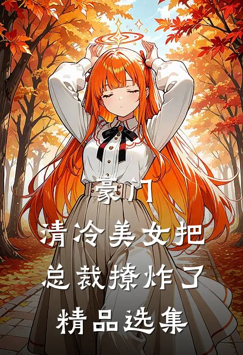 豪门:清冷美女把总裁撩炸了精品选集