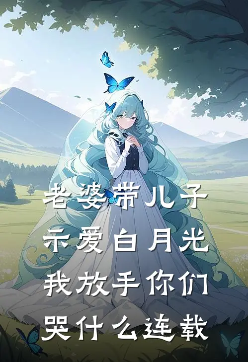 老婆带儿子示爱白月光，我放手你们哭什么连载