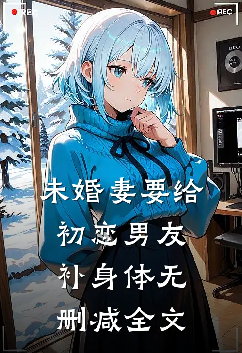 未婚妻要给初恋男友补身体无删减全文