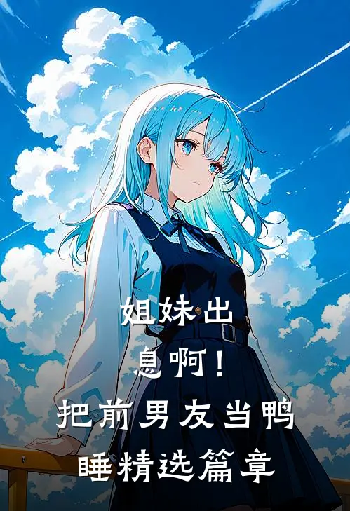 姐妹出息啊！把前男友当鸭睡精选篇章