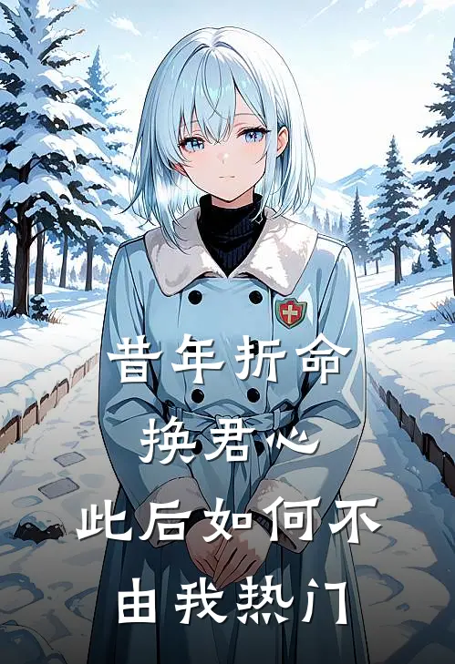 昔年折命换君心，此后如何不由我热门
