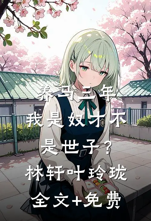 养马三年，我是奴才不是世子？林轩叶玲珑全文+免费