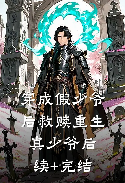 穿成假少爷后救赎重生真少爷后续+完结