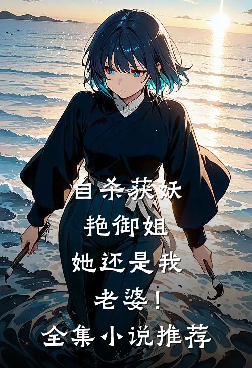 自杀获妖艳御姐，她还是我老婆！全集小说推荐