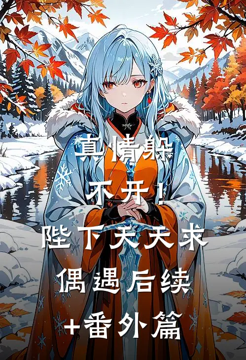 真情躲不开！陛下天天求偶遇后续+番外篇