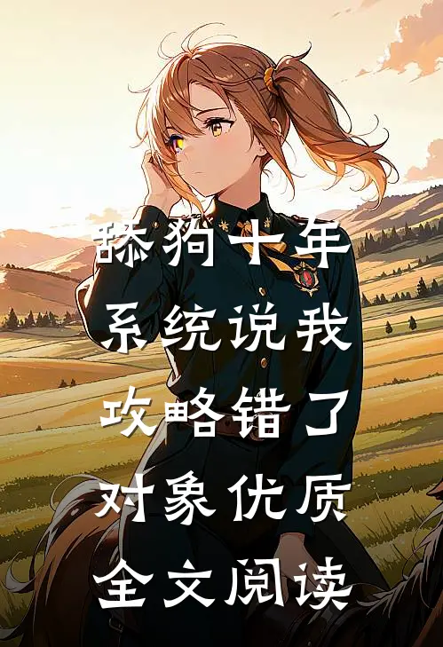 舔狗十年，系统说我攻略错了对象优质全文阅读
