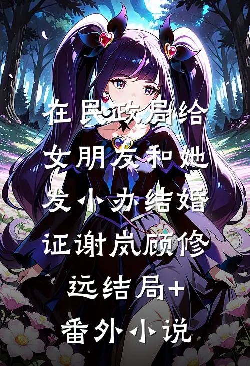 在民政局给女朋友和她发小办结婚证谢岚顾修远结局+番外小说