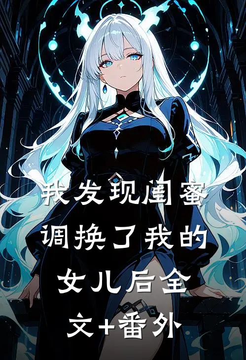 我发现闺蜜调换了我的女儿后全文+番外