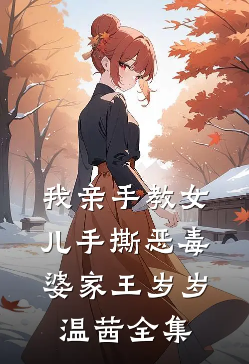 我亲手教女儿手撕恶毒婆家王岁岁温茜 全集