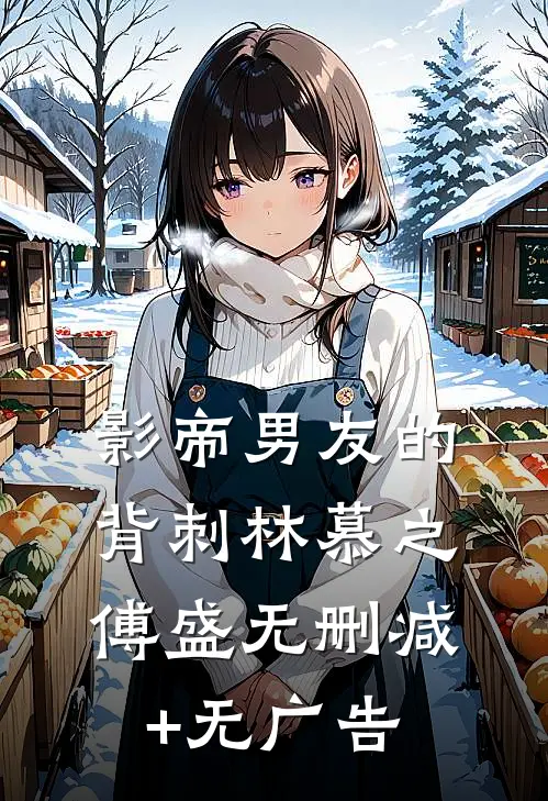 影帝男友的背刺林慕之傅盛无删减+无广告