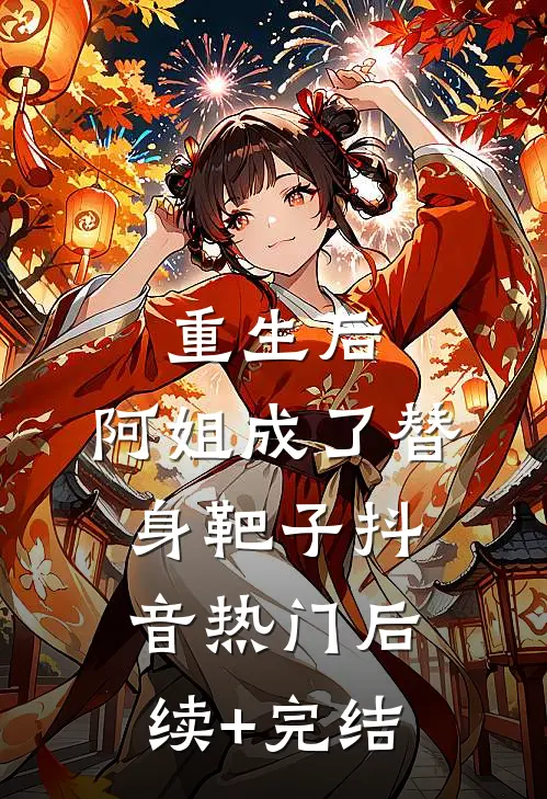 重生后，阿姐成了替身靶子抖音热门后续+完结